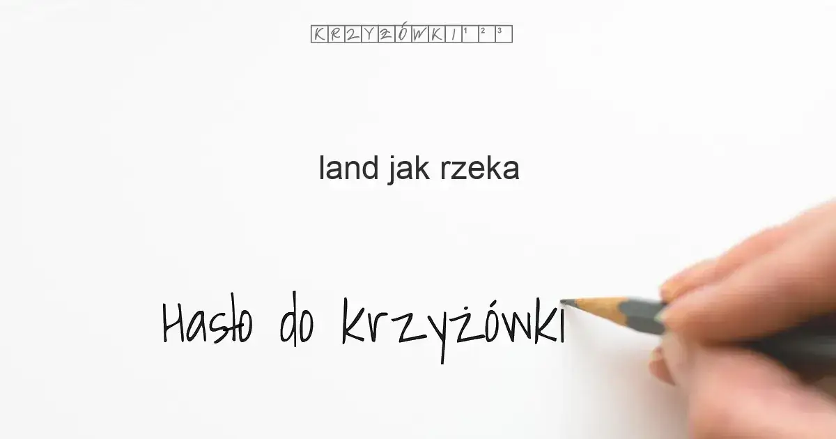Zdjęcie Land jak rzeka – najtrafniejsze hasła krzyżówkowe i ich znaczenie